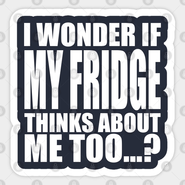 I wonder if My Fridge thinks about me too Sticker by Stellart